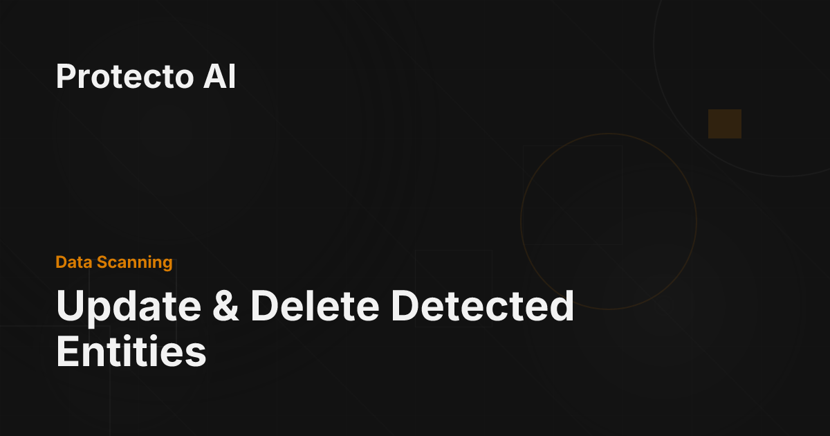 Update & Delete Detected Entities - Protecto AI Documentation
