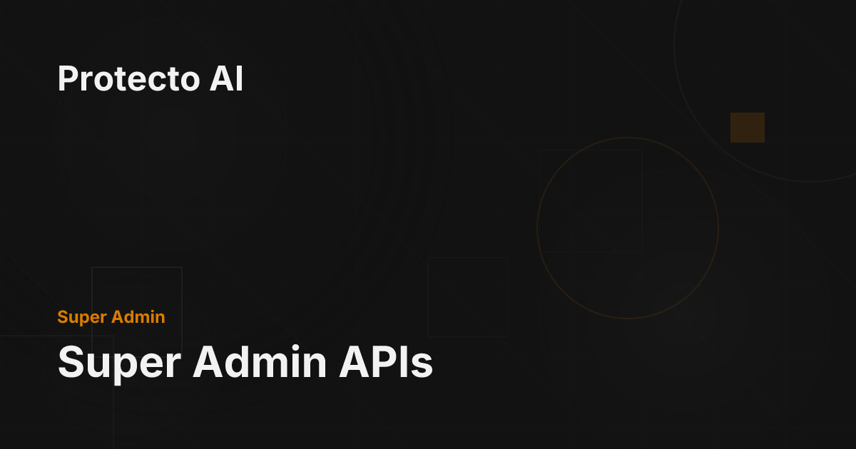 Super Admin APIs - Protecto AI Documentation